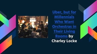 Uber, but for
Millennials
Who Want
Orchestras in
Their Living
Rooms by
Charley Locke
 