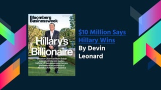 $10 Million Says
Hillary Wins
By Devin
Leonard
 