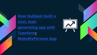 How HubSpot built a
viral, lead-
generating app with
Typeform:
MakeMyPersona App
 