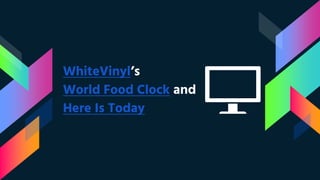 WhiteVinyl’s
World Food Clock and
Here Is Today
 