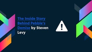 The Inside Story
Behind Pebble’s
Demise by Steven
Levy
 