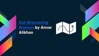 Out-Bransoning
Branson by Anvar
Alikhan
 