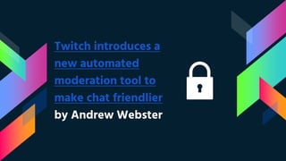 Twitch introduces a
new automated
moderation tool to
make chat friendlier
by Andrew Webster
 