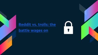 Reddit vs. trolls: the
battle wages on
 