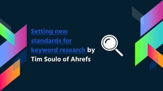 Setting new
standards for
keyword research by
Tim Soulo of Ahrefs
 