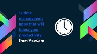 17 time
management
apps that will
boost your
productivity
from Yesware
 