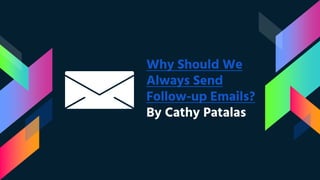 Why Should We
Always Send
Follow-up Emails?
By Cathy Patalas
 