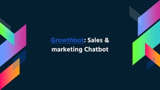 Growthbot: Sales &
marketing Chatbot
 