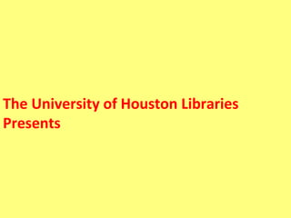 The University of Houston Libraries
Presents
 