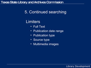 5. Continued searching Limiters Full Text Publication date range Publication type Source type Multimedia images 