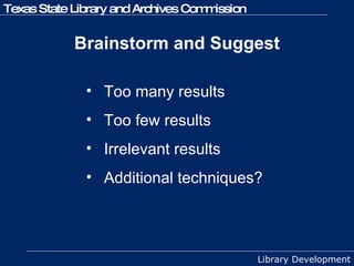Brainstorm and Suggest Too many results Too few results Irrelevant results Additional techniques? 