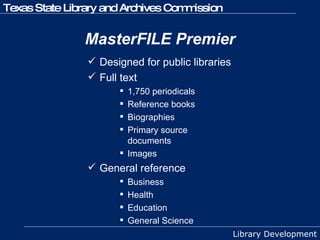 MasterFILE Premier Designed for public libraries Full text  1,750 periodicals Reference books  Biographies  Primary source documents Images General reference Business Health Education General Science 