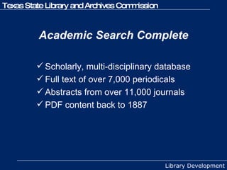 Academic Search Complete Scholarly, multi-disciplinary database Full text of over 7,000 periodicals Abstracts from over 11,000 journals PDF content back to 1887 