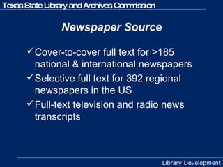 Newspaper Source Cover-to-cover full text for >185 national & international newspapers Selective full text for 392 regional newspapers in the US Full-text television and radio news transcripts 