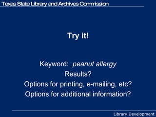 Try it! Keyword:  peanut allergy Results? Options for printing, e-mailing, etc? Options for additional information? 