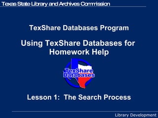 TexShare Databases Program   Using TexShare Databases for  Homework Help Lesson 1:  The Search Process 