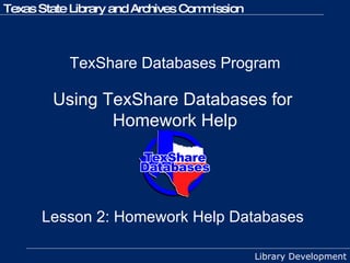 TexShare Databases Program   Using TexShare Databases for  Homework Help Lesson 2: Homework Help Databases  