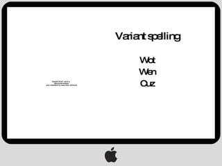 Variant spelling Wot Wen Cuz 