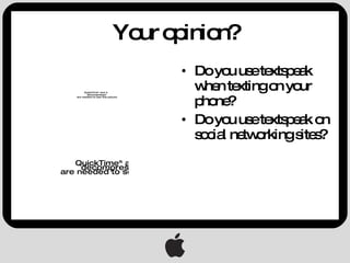 Your opinion? Do you use textspeak when texting on your phone? Do you use textspeak on social networking sites? 