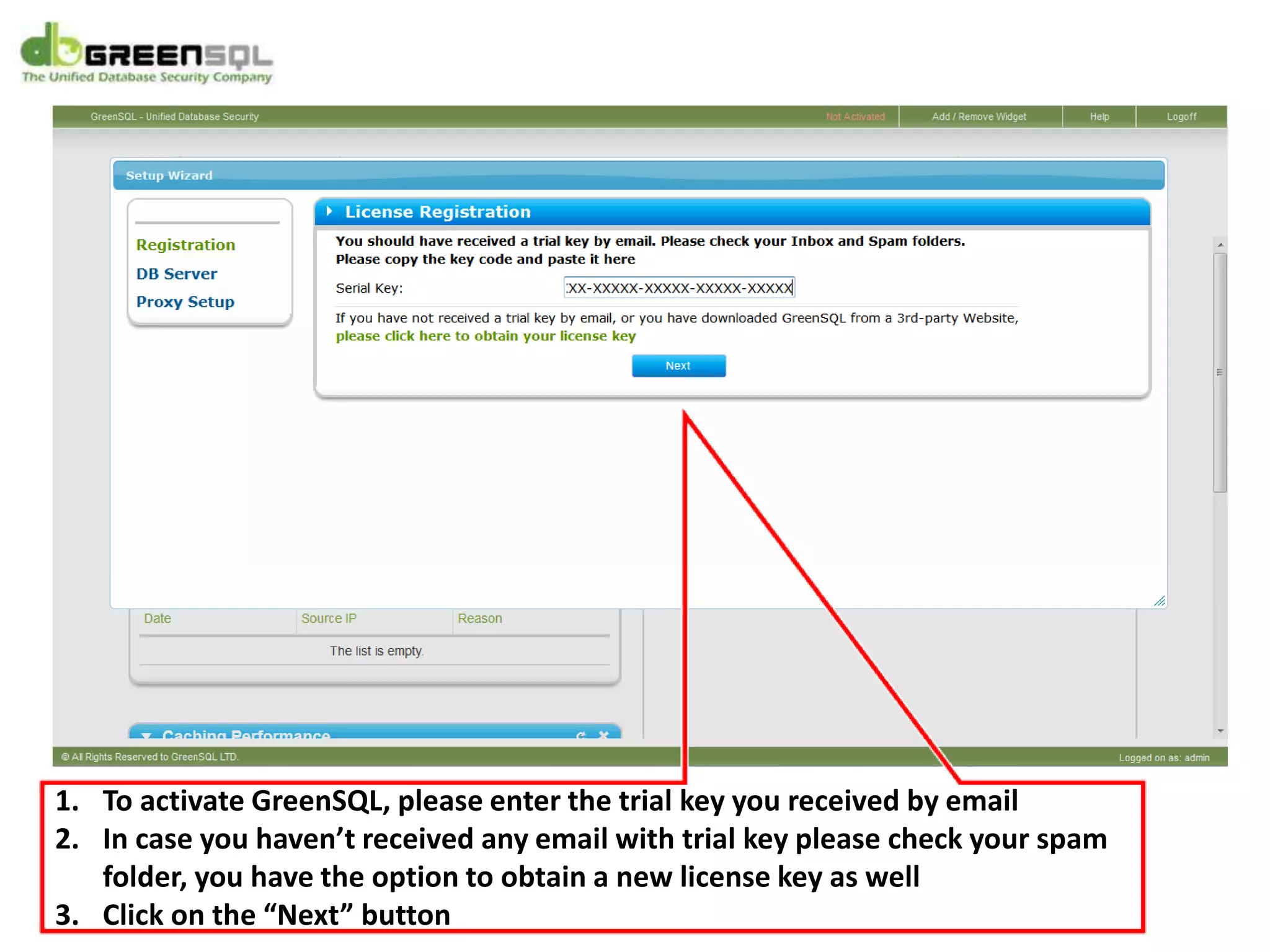 1. To activate GreenSQL, please enter the trial key you received by email
2. In case you haven’t received any email with trial key please check your spam
folder, you have the option to obtain a new license key as well
3. Click on the “Next” button
 