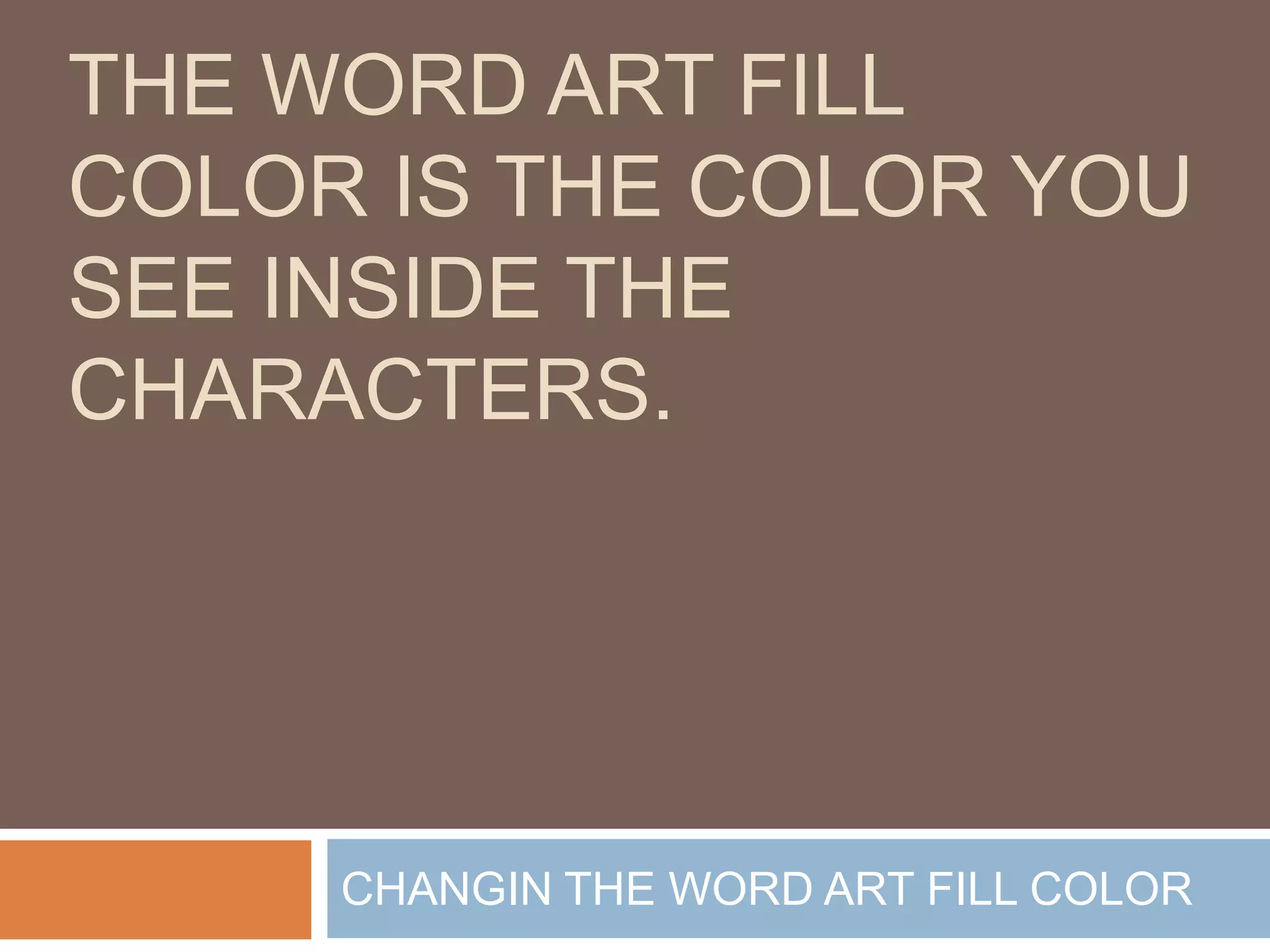 THE WORD ART FILL
COLOR IS THE COLOR YOU
SEE INSIDE THE
CHARACTERS.




     CHANGIN THE WORD ART FILL COLOR
 