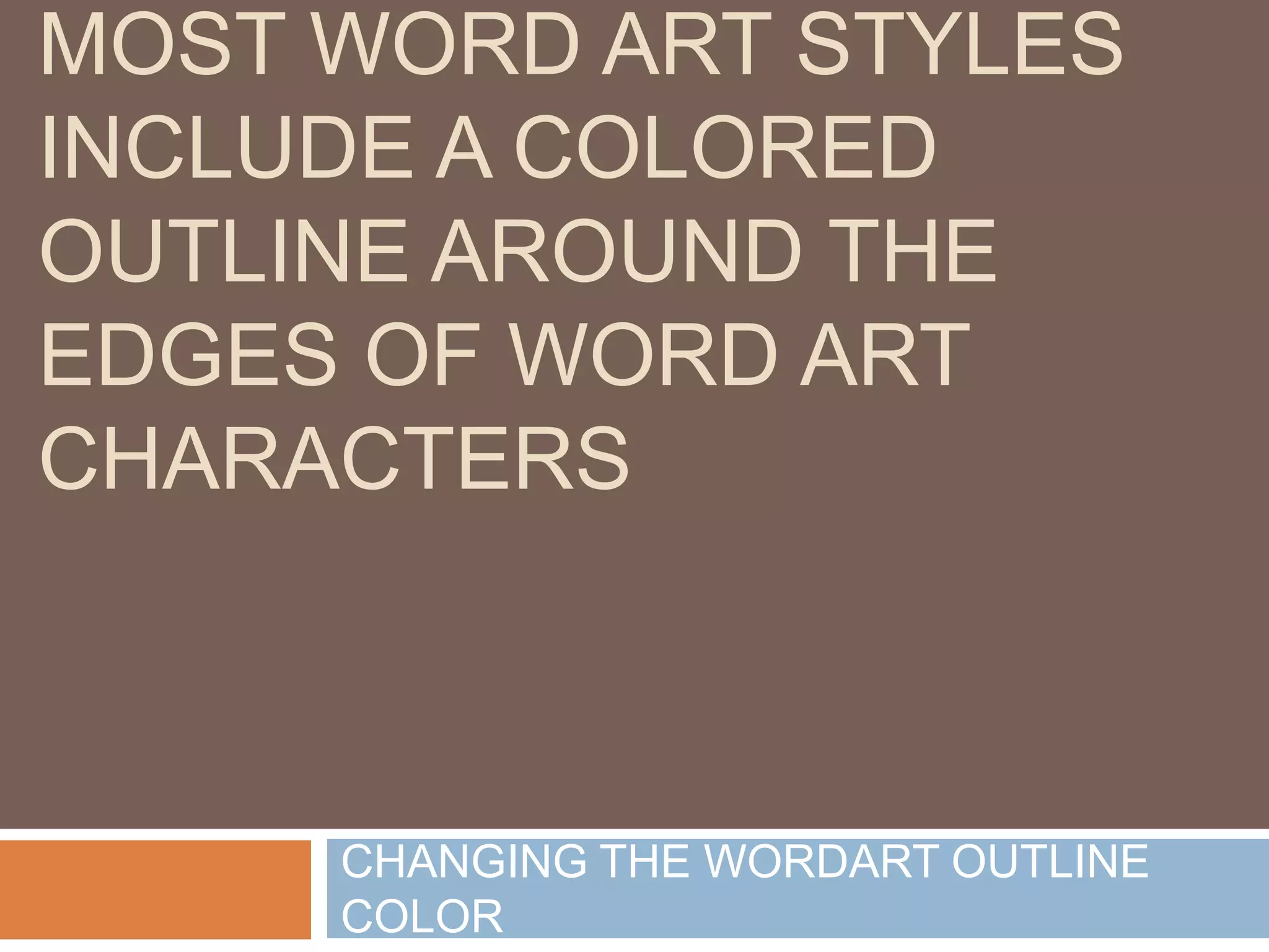 MOST WORD ART STYLES
INCLUDE A COLORED
OUTLINE AROUND THE
EDGES OF WORD ART
CHARACTERS



     CHANGING THE WORDART OUTLINE
     COLOR
 