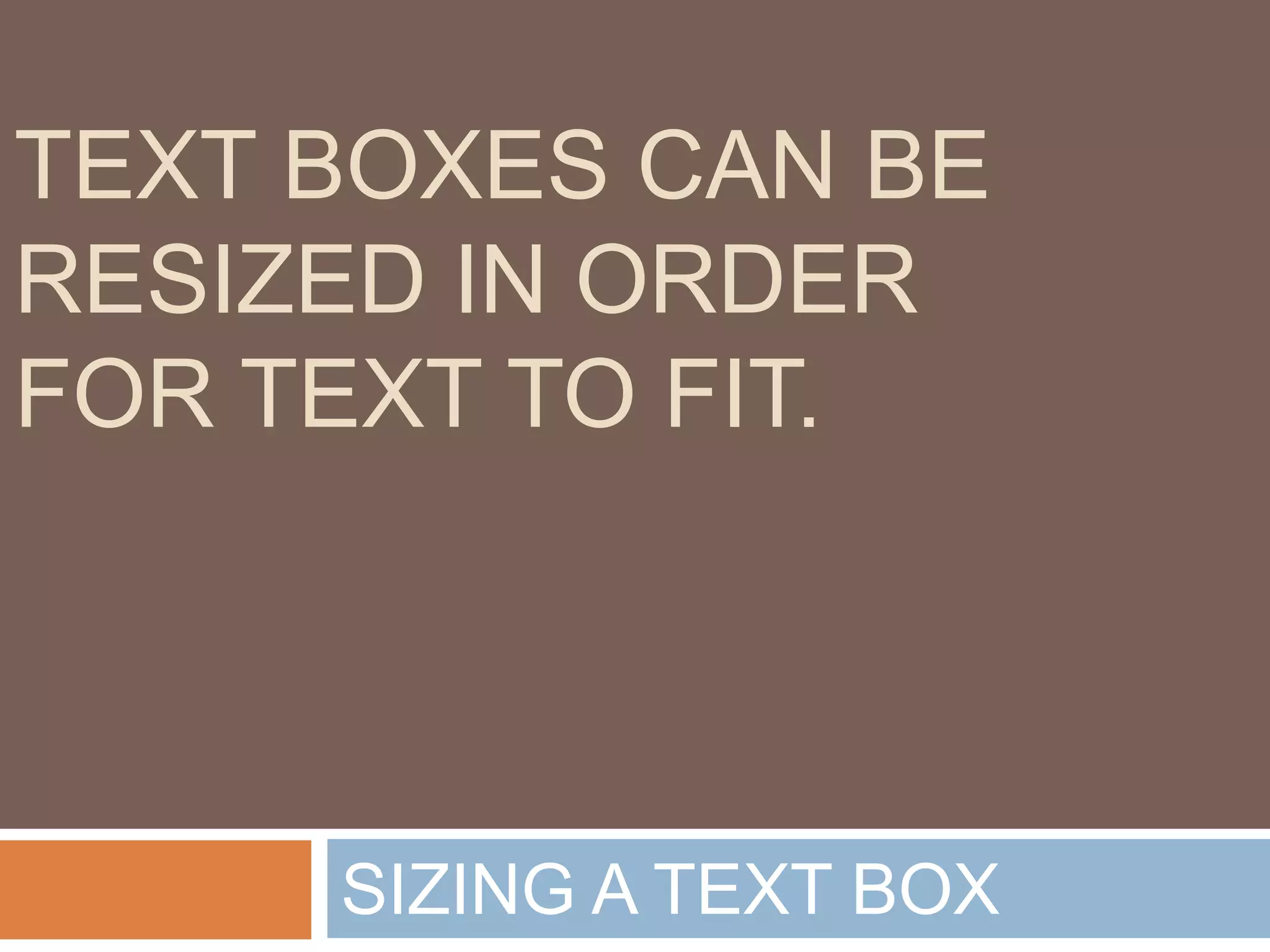 TEXT BOXES CAN BE
RESIZED IN ORDER
FOR TEXT TO FIT.




     SIZING A TEXT BOX
 