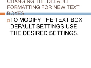YOU CAN CHANGE THE TEXT
DIRECTION IN A TEXT BOX SO
THAT TEXT RUNS FROM
BOTTOM TO TOP OR IN MANY
DIFFERENT DIRECTIONS THIS
...