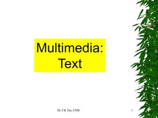 Dr. CK Tan, UMS 1
Multimedia:
Text
 