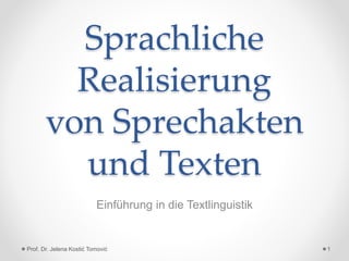 Sprachliche
Realisierung
von Sprechakten
und Texten
Einführung in die Textlinguistik
Prof. Dr. Jelena Kostić Tomović 1
 