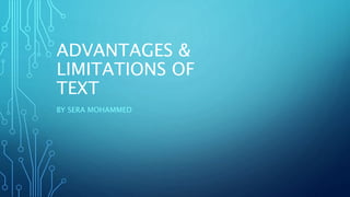 ADVANTAGES &
LIMITATIONS OF
TEXT
BY SERA MOHAMMED
 