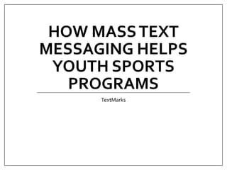 HOW MASSTEXT
MESSAGING HELPS
YOUTH SPORTS
PROGRAMS
TextMarks
 