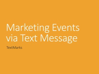 Marketing Events
via Text Message
TextMarks
 