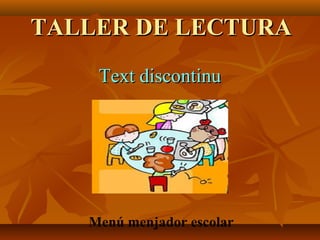 TALLER DE LECTURA
Text discontinu

Menú menjador escolar

 