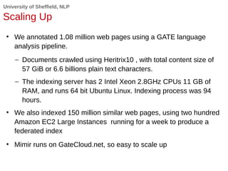 University of Sheffield, NLP
Scaling Up
●
We annotated 1.08 million web pages using a GATE language
analysis pipeline.
– D...