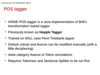 University of Sheffield, NLP
POS tagger

ANNIE POS tagger is a Java implementation of Brill's
transformation based tagger...