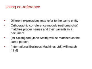 Using co-reference

Different expressions may refer to the same entity

Orthographic co-reference module (orthomatcher)
...