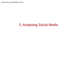 University of Sheffield, NLP
3. Analysing Social Media
 