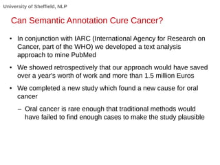 University of Sheffield, NLP
Can Semantic Annotation Cure Cancer?
● In conjunction with IARC (International Agency for Res...