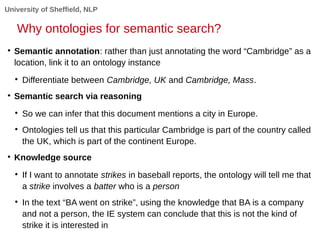 University of Sheffield, NLP
Why ontologies for semantic search?

Semantic annotation: rather than just annotating the wo...