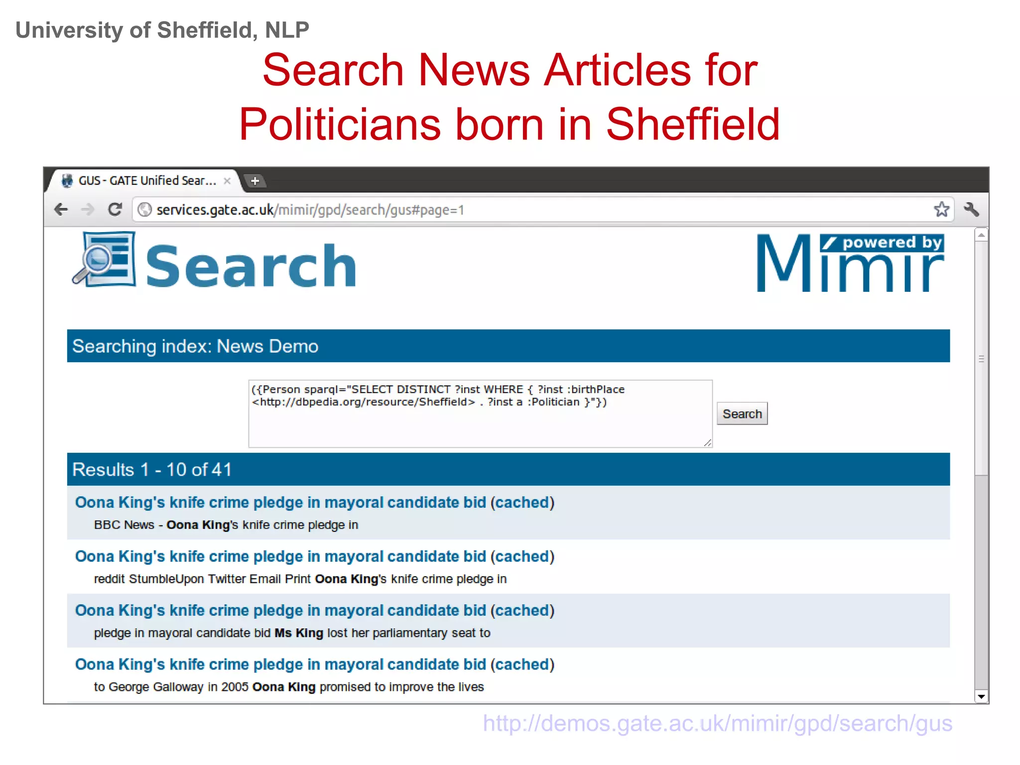 University of Sheffield, NLP
Search News Articles for
Politicians born in Sheffield
http://demos.gate.ac.uk/mimir/gpd/search/gus
 