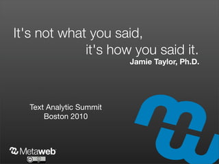 It's not what you said,
             it's how you said it.
                         Jamie Taylor, Ph.D.




  Text Analytic Summit
      Boston 2010
 