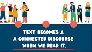 text becomes a
a connected discourse
when we read it.
 