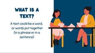 What is a
text?
A text could be a word,
or words put together
(in a phrase or in a
sentence)
 