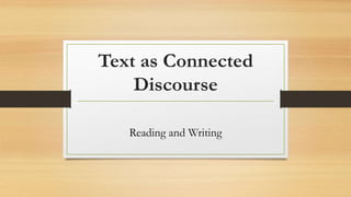 Text as Connected
Discourse
Reading and Writing
 