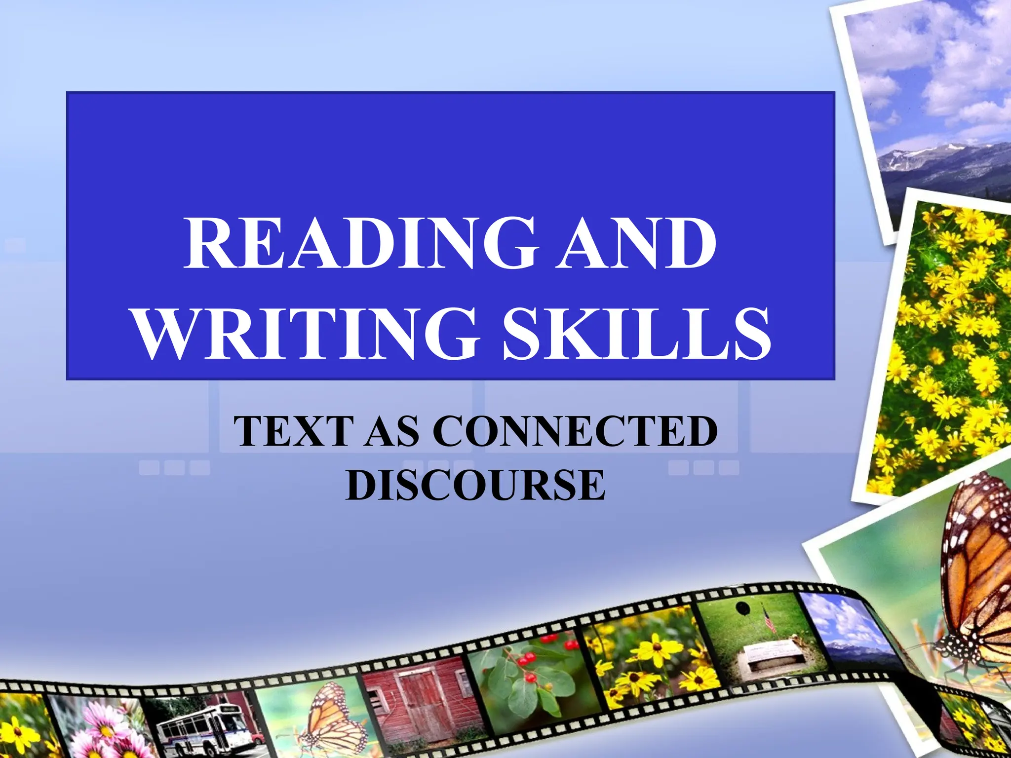 READING AND
WRITING SKILLS
TEXT AS CONNECTED
DISCOURSE
 