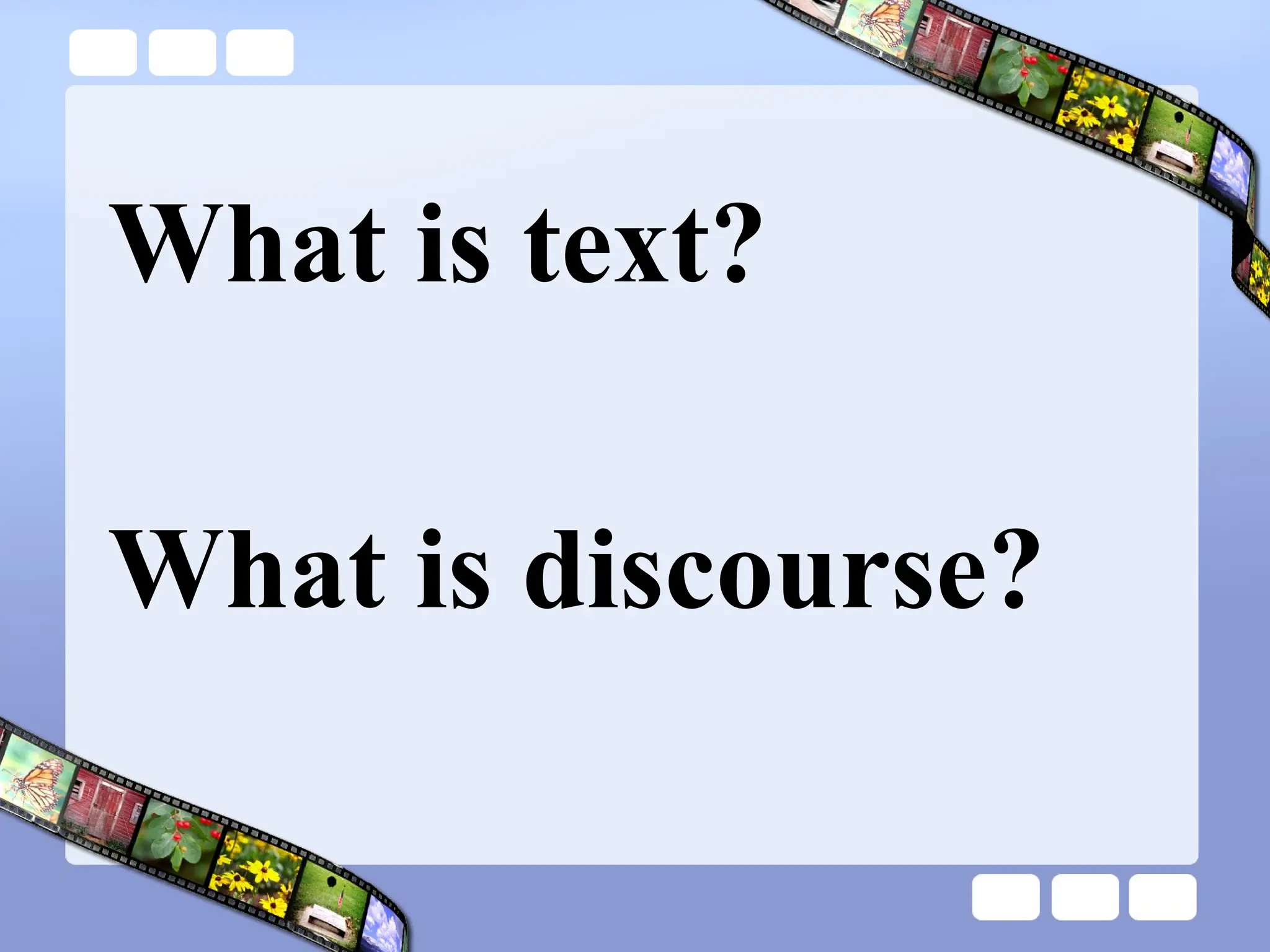 What is text?
What is discourse?
 
