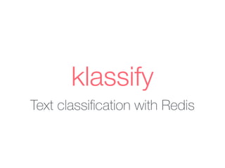 klassify
Text classiﬁcation with Redis
 