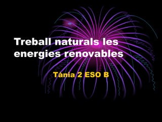 Treball naturals les energies renovables Tània 2 ESO B 