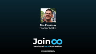 ∞JoinMeaningful Social Connections
Dan Fennessy
Founder & CEO
www.join.company
 